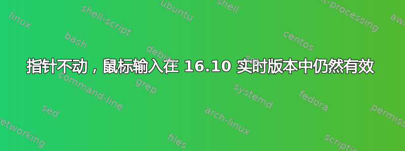 指针不动，鼠标输入在 16.10 实时版本中仍然有效