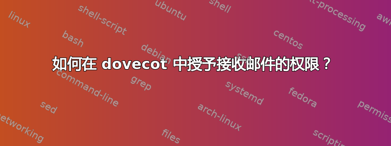 如何在 dovecot 中授予接收邮件的权限？