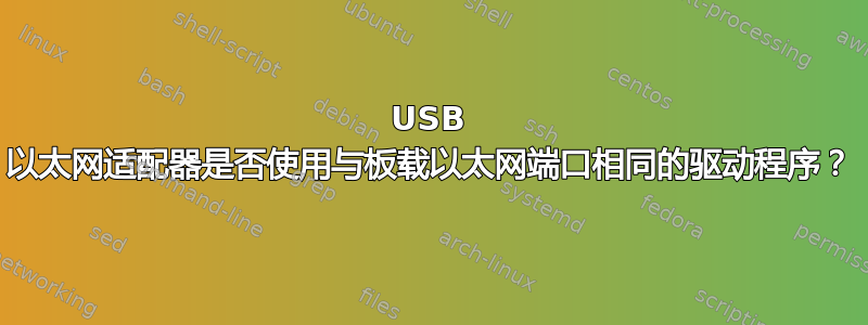 USB 以太网适配器是否使用与板载以太网端口相同的驱动程序？