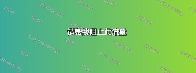 请帮我阻止此流量