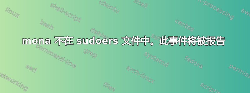 mona 不在 sudoers 文件中。此事件将被报告