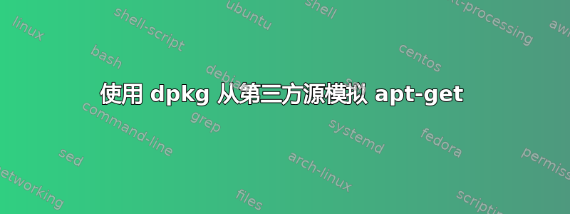 使用 dpkg 从第三方源模拟 apt-get