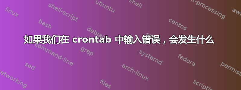 如果我们在 crontab 中输入错误，会发生什么