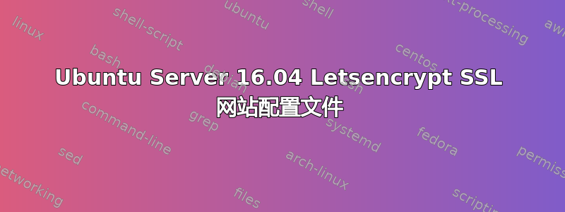 Ubuntu Server 16.04 Letsencrypt SSL 网站配置文件