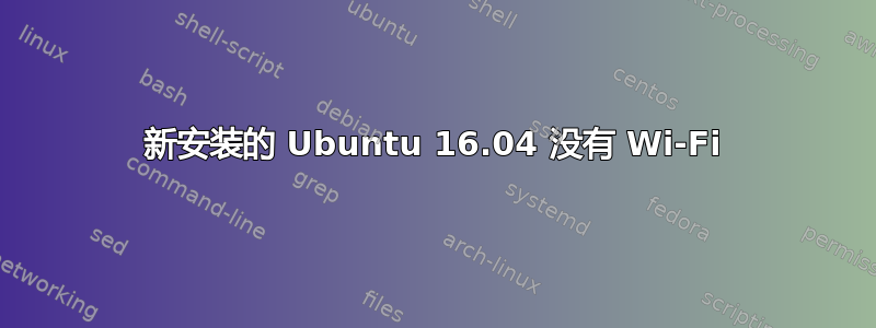 新安装的 Ubuntu 16.04 没有 Wi-Fi