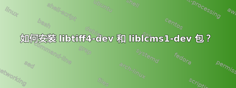 如何安装 libtiff4-dev 和 liblcms1-dev 包？