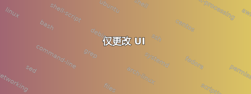 仅更改 UI