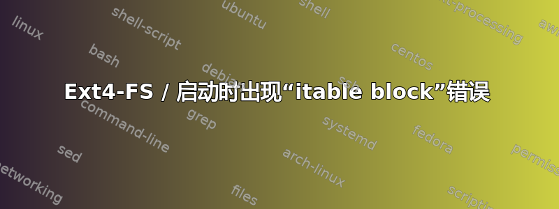 Ext4-FS / 启动时出现“itable block”错误