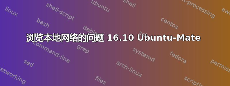 浏览本地网络的问题 16.10 Ubuntu-Mate