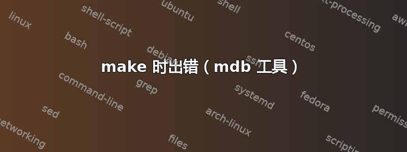 make 时出错（mdb 工具）