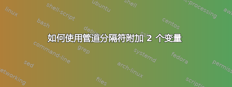 如何使用管道分隔符附加 2 个变量