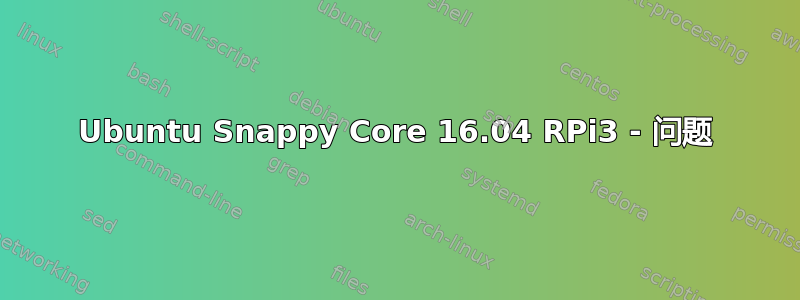 Ubuntu Snappy Core 16.04 RPi3 - 问题