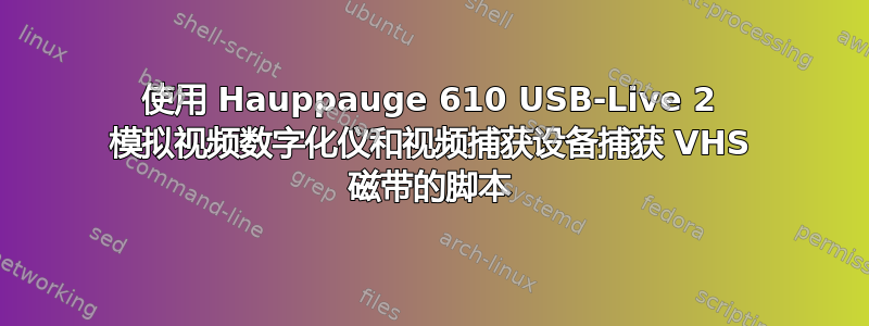 使用 Hauppauge 610 USB-Live 2 模拟视频数字化仪和视频捕获设备捕获 VHS 磁带的脚本