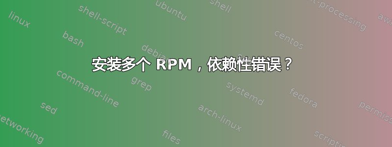 安装多个 RPM，依赖性错误？