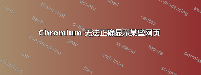 Chromium 无法正确显示某些网页