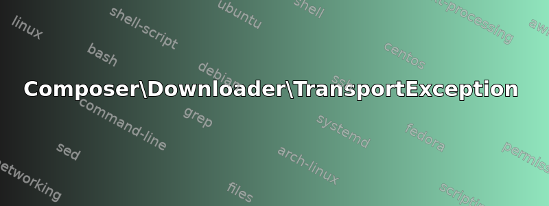 Composer\Downloader\TransportException