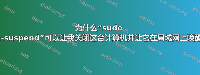 为什么“sudo pm-suspend”可以让我关闭这台计算机并让它在局域网上唤醒？