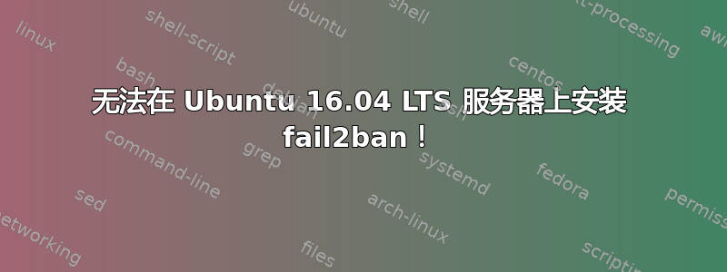 无法在 Ubuntu 16.04 LTS 服务器上安装 fail2ban！