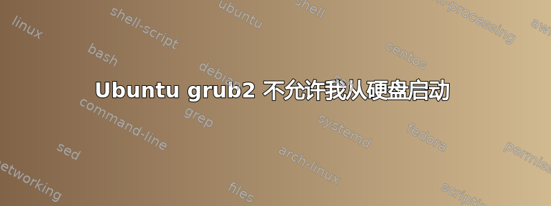Ubuntu grub2 不允许我从硬盘启动