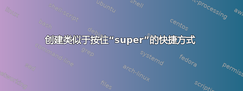 创建类似于按住“super”的快捷方式