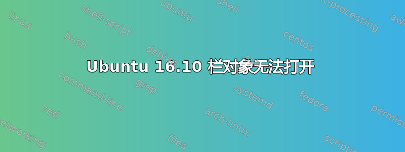 Ubuntu 16.10 栏对象无法打开