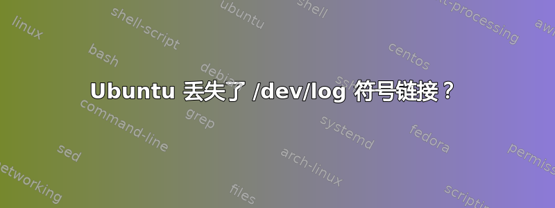 Ubuntu 丢失了 /dev/log 符号链接？