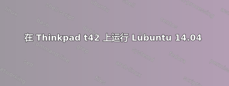 在 Thinkpad t42 上运行 Lubuntu 14.04