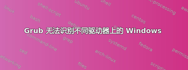 Grub 无法识别不同驱动器上的 Windows