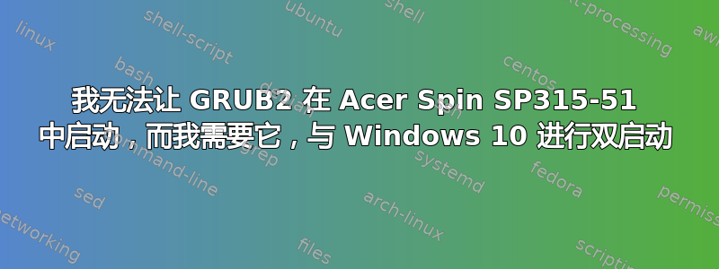 我无法让 GRUB2 在 Acer Spin SP315-51 中启动，而我需要它，与 Windows 10 进行双启动