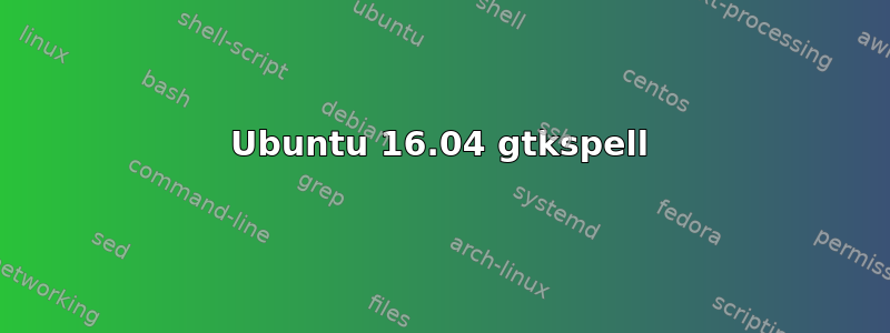 Ubuntu 16.04 gtkspell