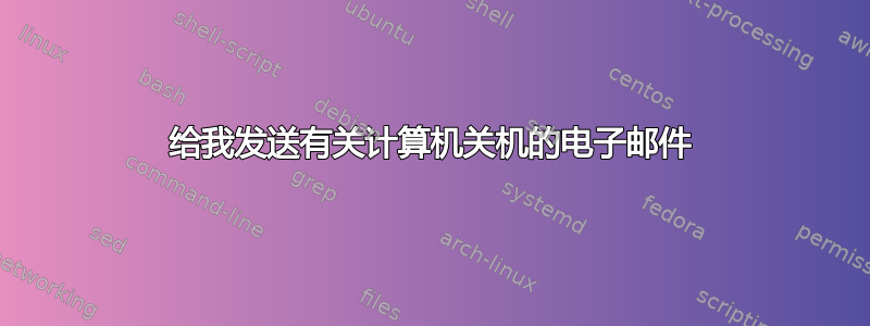 给我发送有关计算机关机的电子邮件