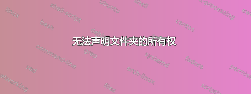 无法声明文件夹的所有权