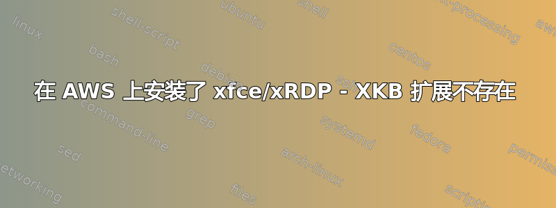 在 AWS 上安装了 xfce/xRDP - XKB 扩展不存在