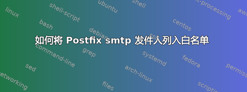 如何将 Postfix smtp 发件人列入白名单