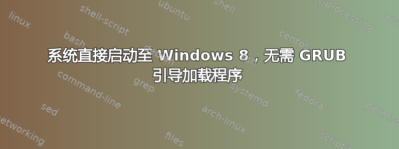 系统直接启动至 Windows 8，无需 GRUB 引导加载程序