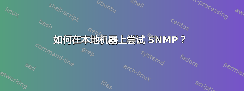 如何在本地机器上尝试 SNMP？