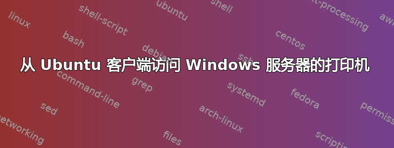 从 Ubuntu 客户端访问 Windows 服务器的打印机