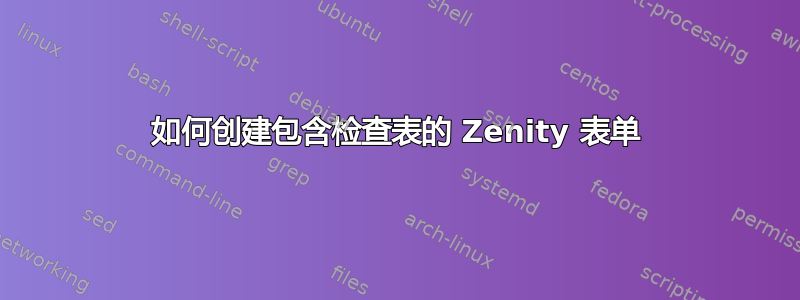 如何创建包含检查表的 Zenity 表单