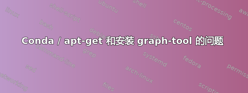 Conda / apt-get 和安装 graph-tool 的问题