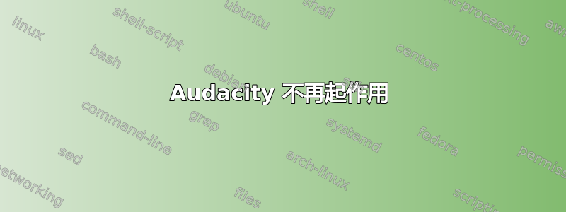 Audacity 不再起作用