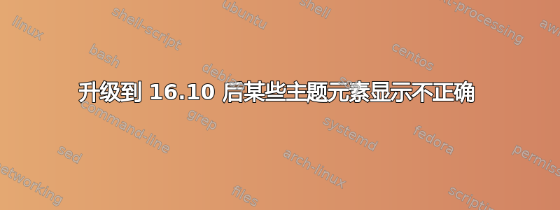 升级到 16.10 后某些主题元素显示不正确