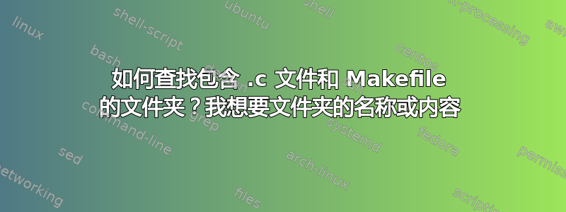 如何查找包含 .c 文件和 Makefile 的文件夹？我想要文件夹的名称或内容