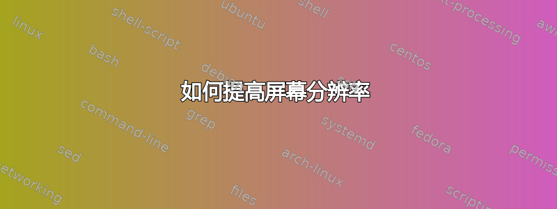 如何提高屏幕分辨率