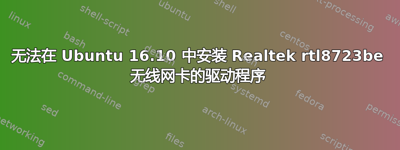 无法在 Ubuntu 16.10 中安装 Realtek rtl8723be 无线网卡的驱动程序