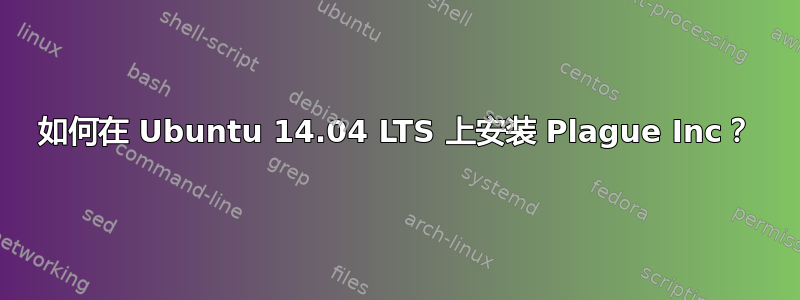 如何在 Ubuntu 14.04 LTS 上安装 Plague Inc？