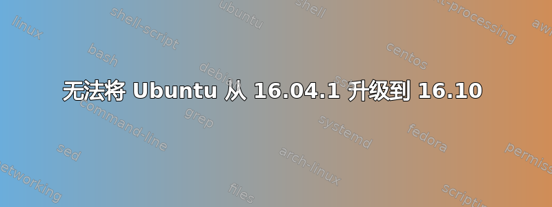 无法将 Ubuntu 从 16.04.1 升级到 16.10