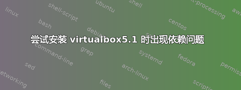 尝试安装 virtualbox5.1 时出现依赖问题 