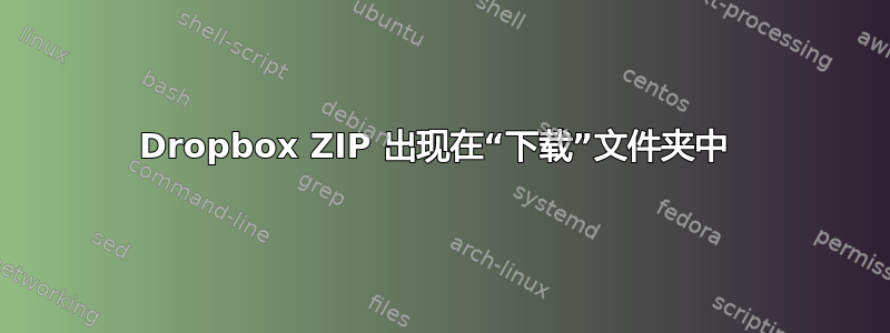 Dropbox ZIP 出现在“下载”文件夹中 