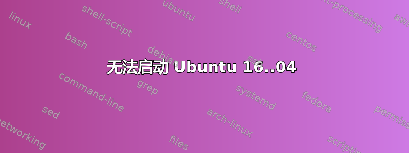 无法启动 Ubuntu 16..04