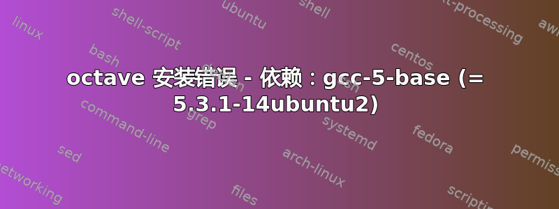 octave 安装错误 - 依赖：gcc-5-base (= 5.3.1-14ubuntu2)